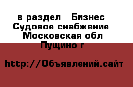  в раздел : Бизнес » Судовое снабжение . Московская обл.,Пущино г.